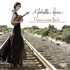 Discovering Bach - Complete Violin Sonatas and Partitas of J.S. Bach - Michelle Ross, violin