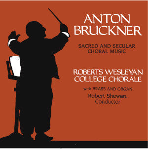 Bruckner : Musique chorale sacrée et profane - Barbara Harbach, orgue ; Chorale du Roberts Wesleyan College, Robert Shewan, chef d'orchestre